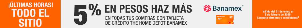 ¡Últimas horas! Todo el sitio 5% en pesos haz más en todas tus compras con tarjeta de crédito The Home Depot Banamex