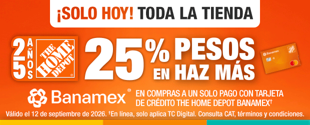 ¡Solo hoy! - Toda la tienda 25% pesos en haz más Toda la tienda 25% pesos en haz más en compras a un solo pago con tarjeta de crédito the home depot banamex