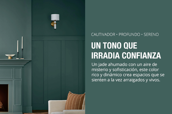 CAUTIVADOR - PROFUNDO - SERENO
UN TONO QUE IRRADIA CONFIANZA - Un jade ahumado con un aire de misterio y sofisticación, este color rico y dinámico crea espacios que se sienten a la vez arraigados y vivos.