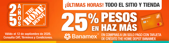 ¡Solo hoy! En toda la tienda. 25% en pesos Haz Más en tus compras a un solo pago con Tarjeta de Crédito The Home Depot Banamex†.Válido el 12 de septiembre de 2026. †En línea solo aplica con Tarjeta de Crédito Digital.  Consulta CAT, términos y condiciones.